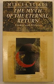 Myth of the Eternal Return: Or, Cosmos and History (Arkana)