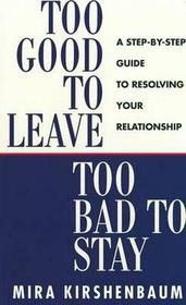 Too Good to Leave, Too Bad to Stay: A Step-by-Step Guide to Resolving Your Relationship