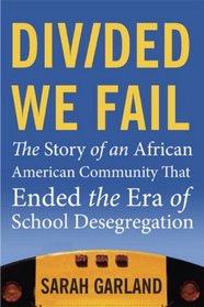 Divided We Fail: The Story of an African American Community That Ended the Era of School Desegregation