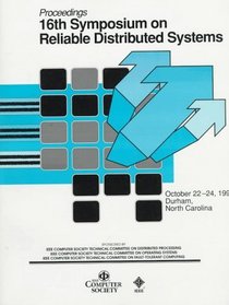 The Sixteenth Symposium on Reliable Distributed Systems: Proceedings : Regal University Hotel, Durham, North Carolina, October 22-24, 1997
