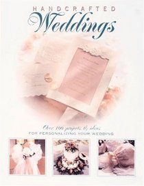 Handcrafted Weddings: Over 100 Projects  Ideas for Personalizing Your Wedding
