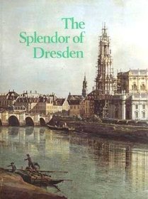 The Splendor of Dresden: Five Centuries of Art Collecting- An Exhibition From the State Art Collections of Dresden, German Democratic Republic