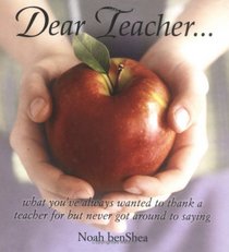 Dear Teacher: What You've Always Wanted to Thank a Teacher for, but Never Got Around to Saying