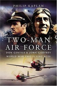 TWO-MAN AIR FORCE: Don Gentile and John Godfrey: World War II Flying Legends (Pen & Sword Aviation)