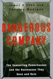 Dangerous Company: The Consulting Powerhouses and the Businesses They Save and Ruin