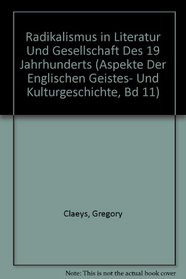 Radikalismus in Literatur Und Gesellschaft Des 19 Jahrhunderts (Aspekte Der Englischen Geistes- Und Kulturgeschichte, Bd 11)