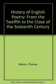 History of English Poetry from the Close of the 11th Century to the Commencement of the 18th Century