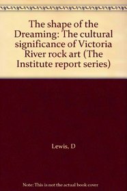 The shape of the Dreaming: The cultural significance of Victoria River rock art (The Institute report series)