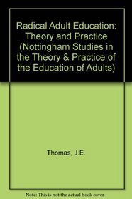Radical Adult Education: Theory and Practice (Nottingham Studies in the Theory and Practice of the Educati)