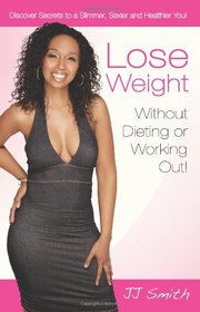 Lose Weight Without Dieting or Working Out: Discover Secrets to a Slimmer, Sexier and Healthier You