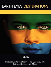 Gabon: Including its History, The Ogoou, The  Ivindo River, and More