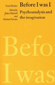 Before I Was I: Psychoanalysis and the Imagination
