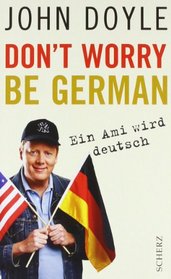 Don't Worry, Be German: Ein Ami wird deutsch (German Edition)