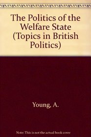 The Politics of the Welfare State (Topics in British Politics)