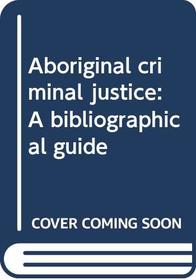 Aboriginal criminal justice: A bibliographical guide