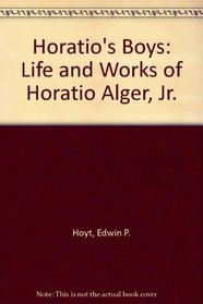 Horatio's Boys: The Life and Works of Horatio Alger, Jr.