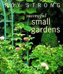 Successful Small Gardens : New Designs for Time-Conscious Gardeners