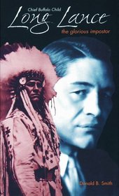 Chief Buffalo Child Long Lance: The Glorious Imposter (Non Fiction)