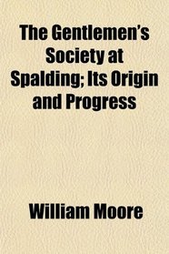 The Gentlemen's Society at Spalding; Its Origin and Progress