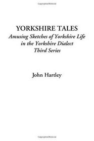 Yorkshire Tales (Amusing Sketches of Yorkshire Life in the Yorkshire Dialect, Third Series)