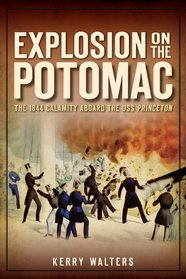 Explosion on the Potomac: The 1844 Calamity Aboard the USS Princeton (Disaster)