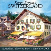 Karen Brown's Switzerland: Exceptional Places to Stay & Itineraries 2006 (Karen Brown's Switzerland Charming Inns & Itineraries)