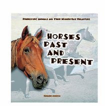 Horses Past and Present (Johnston, Marianne. Prehistoric Animals and Their Modern-Day Relatives.)