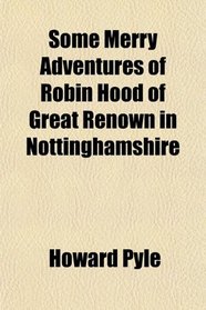 Some Merry Adventures of Robin Hood of Great Renown in Nottinghamshire