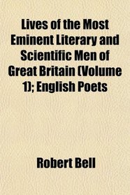 Lives of the Most Eminent Literary and Scientific Men of Great Britain (Volume 1); English Poets