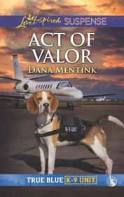 Act of Valor (True Blue K-9 Unit, Bk 2) (Love Inspired Suspense, No 747)