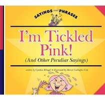 I'm Tickled Pink! (And Other Peculiar Sayings) (Sayings and Phrases)