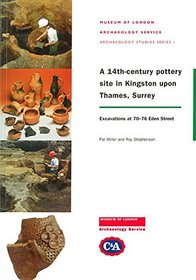 A 14th-Century Site in Kingston-upon-Thames, Surrey: Excavations at 70-76 Eden Street