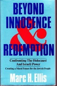 Beyond Innocence and Redemption: Confronting the Holocaust and Israeli Power : Creating a Moral Future for the Jewish People