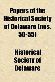 Papers of the Historical Society of Delaware (nos. 50-55)