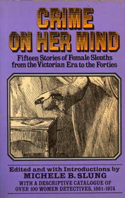 Crime On Her Mind: Fifteen Stories of Female Sleuths from the Victorian Era to the Forties