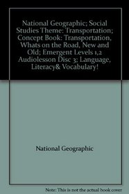 National Geographic; Social Studies Theme: Transportation; Concept Book: Transportation, Whats on the Road, New and Old; Emergent Levels 1,2 Audiolesson Disc 3; Language, Literacy& Vocabulary!