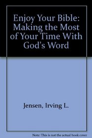Enjoy Your Bible: Making the Most of Your Time With God's Word