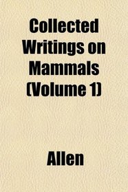 Collected Writings on Mammals (Volume 1)