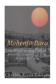 Mohenjo-daro: The History and Legacy of the Ancient Settlement of the Indus Valley Civilization