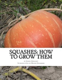 Squashes: How To Grow Them: A Practical Treatise on Squash Culture