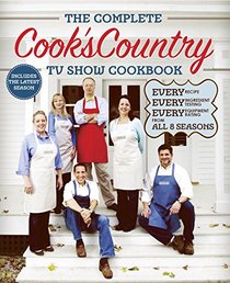 The Complete Cook's Country TV Show Cookbook: Every Recipe, Every Ingredient Testing, Every Equipment Rating from the Hit TV Show