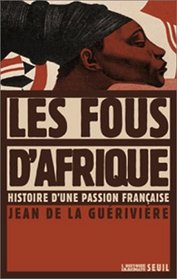 Les fous d'Afrique: Histoire d'une passion francaise (L'histoire immediate) (French Edition)