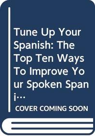 Tune Up Your Spanish: The Top Ten Ways To Improve Your Spoken Spanish
