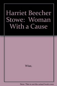 Harriet Beecher Stowe:  Woman With a Cause