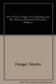 The Son of God: The Origin of Christology and the History of Jewish-Hellenistic Religion