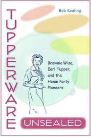 Tupperware Unsealed: Brownie Wise, Earl Tupper, and the Home Party Pioneers