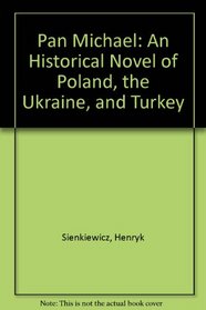 Pan Michael : An Historical Novel of Poland, the Ukraine, and Turkey