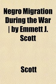 Negro Migration During the War | by Emmett J. Scott