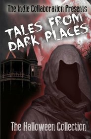 Tales From Dark Places: The Halloween Collection (The Indie Collaboration Presents) (Volume 1)