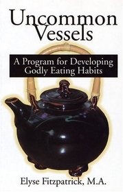 Uncommon Vessels: A Program for Developing Godly Eating Habits